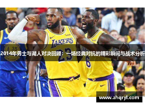 2014年勇士与湖人对决回顾：一场经典对抗的精彩瞬间与战术分析