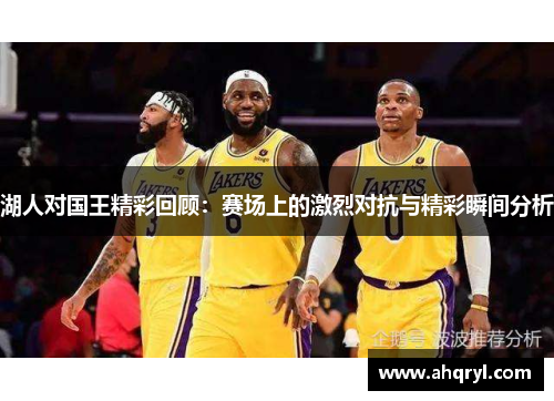 湖人对国王精彩回顾：赛场上的激烈对抗与精彩瞬间分析